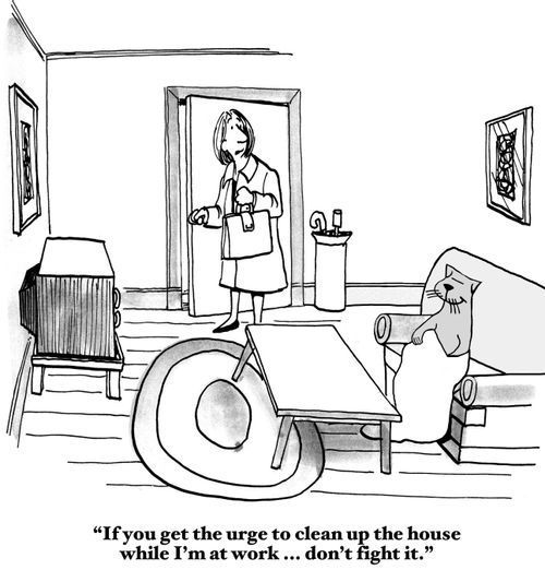 "If you get the urge to clean up the house while I'm at work...don't fight it."