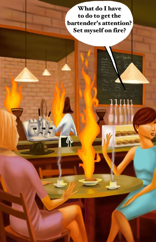 "What do I have to do to get the bartender's attention? Set myself on fire?"