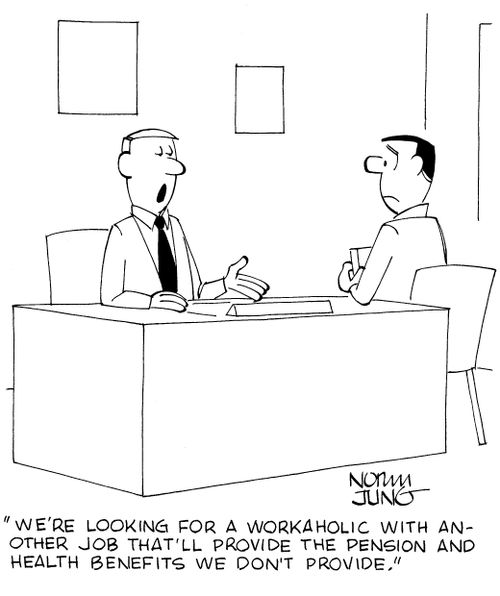 "We're looking for a workaholic with another job that'll provide the pension and health benefits we don't provide."