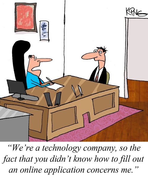 "We're a technology company, so the fact that you didn't know how to fill out an online application concerns me."