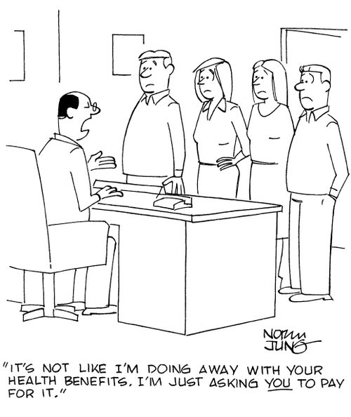 "It's not like I'm doing away with your health benefits. I'm just asking YOU to pay for it."