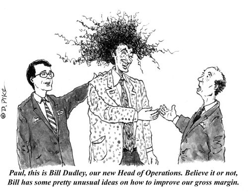 "Paul, this is Bill Dudley, our new Head of Operations. Believe it or not, Bill has some pretty unusual ideas on how to improve our gross margin."