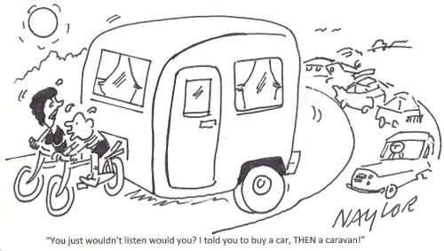 "You just wouldn't listen would you? I told you to buy a car, THEN a caravan!"