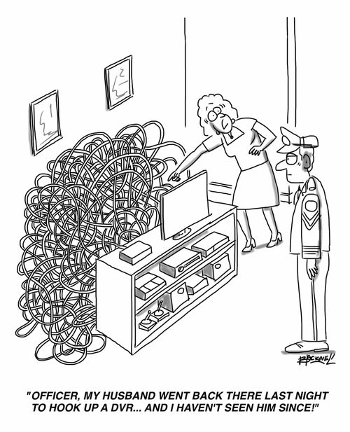"Officer, my husband went back there last night to hook up a DVR... and I haven't seen him since!"