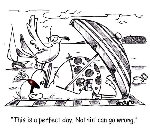 "This is a perfect day. Nothin' can go wrong."