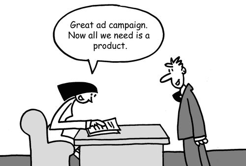 "Great ad campaign. Now all we need is a product."