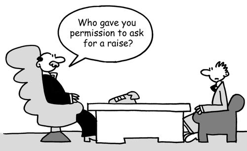 "Who gave you permission to ask for a raise?"