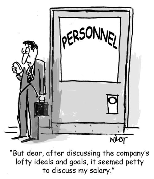 "But dear, after discussing the company's lofty ideals and goals, it seemed petty to discuss my salary."