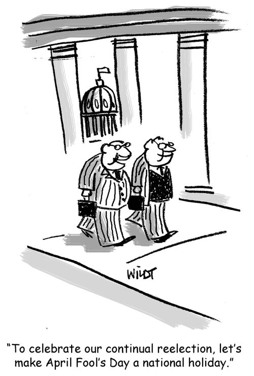 "To celebrate our continual reelection, let's make April Fool's Day a national holiday."