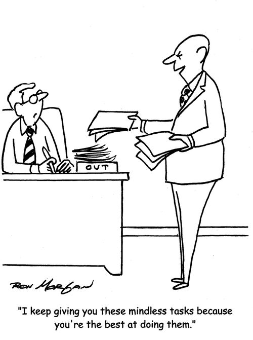 "I keep giving you these mindless tasks because you're the best at doing them."