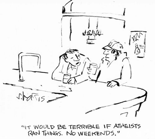 "It would be terrible if atheists ran things. No weekends."