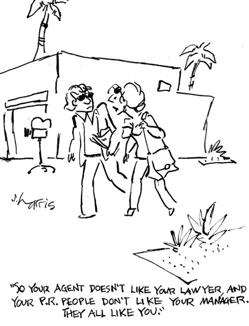 "So your agent doesn't like your lawyer, and your PlR. people don't like your manager. They all like you."