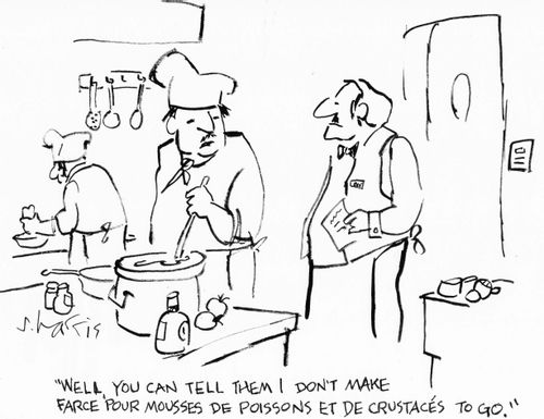 "Well, you can tell them I don't make farce pour mousses de poisons et de crustaces to go."