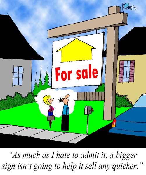 "As much as I hate to admit it, a bigger sign isn't going to help it sell any quicker."