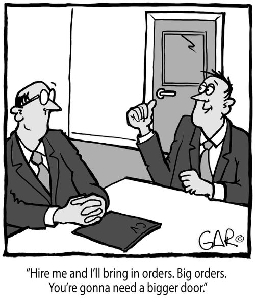 "Hire me and I'll bring in orders. Big orders. You're gonna need a bigger door."
