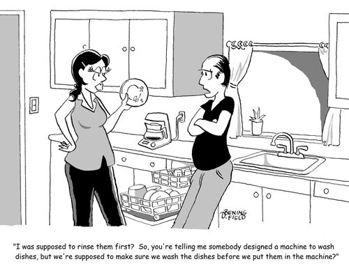 "I was supposed to rinse them first? So, you're telling me somebody designed a machine to wash dishes, but we're supposed to make sure we wash the dishes before we put them in the machine?"