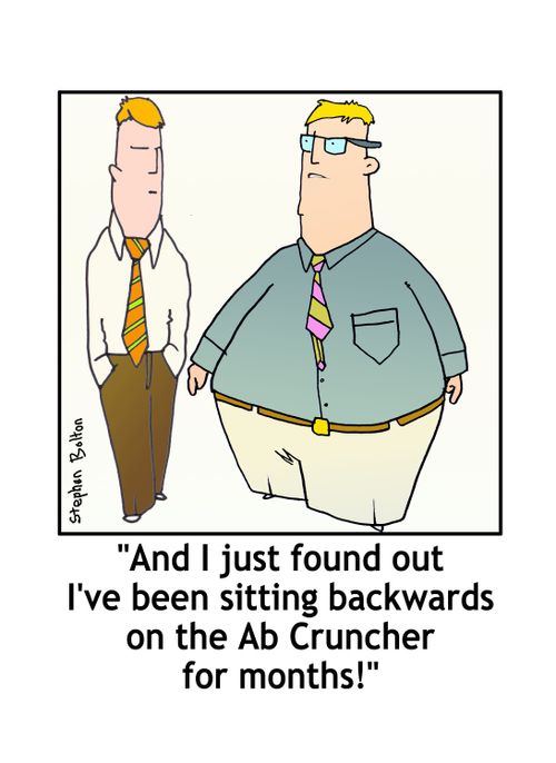 "And I just found out I've been sitting backwards on the Ab Cruncher for months!"