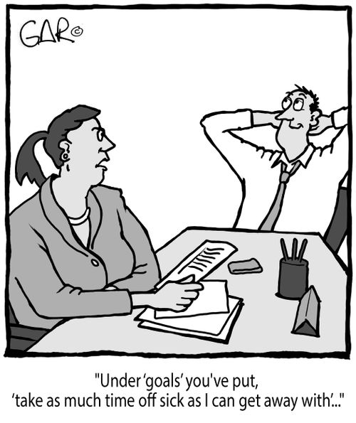 "Under 'goals' you've put, 'take as much time off sick as I can get away with'..."