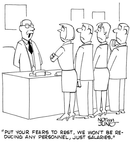 "Put your fears to rest. We won't be reducing any personnel, just salaries."