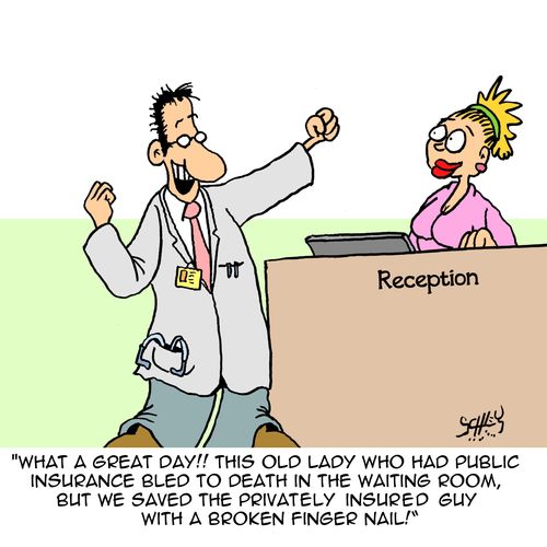 "What a great day!! This old lady who had public insurance bled to death in the waiting room, but we saved the privatly insured guy with a broken finger nail!"