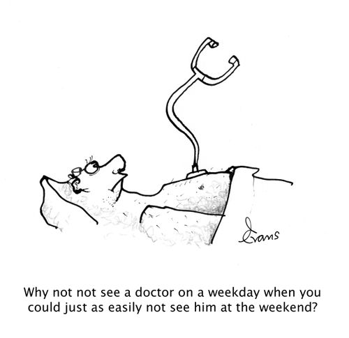 Why not not see a doctor on a weekday when you could just as easily not see him at the weekend?