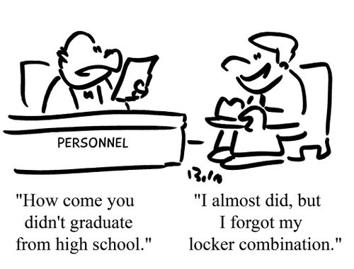 "How come you didn't graduate from high school."