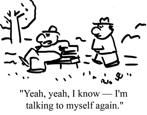 "Yeah, yeah, I know - I'm talking to myself again."
