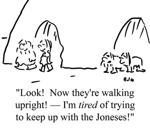 "Look!  Now they're walking upright! - I'm tired of trying to keep up with the Joneses!"