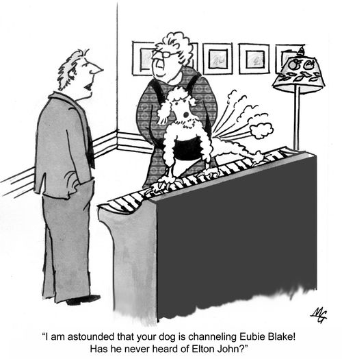 "I'm astounded that your dog is channeling Eubie Blake! Has he never heard of Elton John?"