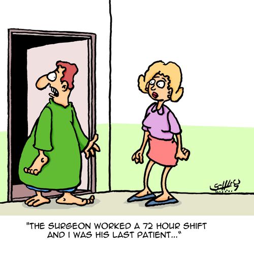 "The surgeon worked a 72 hour shift and I was his last patient..."