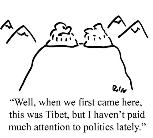 "Well, when we first came here, this was Tibet, but I haven't paid much attention to politics lately."