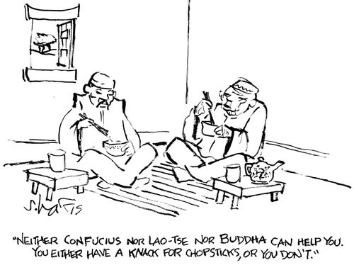 "Neither Confucius nor Lao-Tse nor Buddha can help you. You either have a knack for chopsticks, or you don't ."