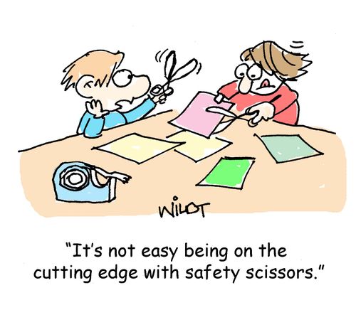 "It's not easy being on the cutting edge with safety scissors."