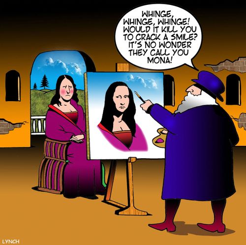 "Whinge, whinge whinge! Would it kill you to crack a smile? It's no wonder they call you Mona!"