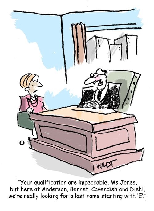"Your qualification are impeccable, Ms Jones, but here at Anderson, Bennet, Cavendish and Diehl, we're really looking for a last name starting with 'E'."
