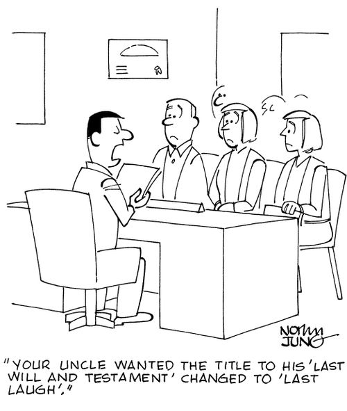 "Your uncle wanted the title to his 'last will and testament' changed to 'last laugh'."