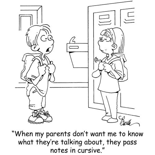 "When my parents don't want me to know what they're talking about, they pass notes in cursive."