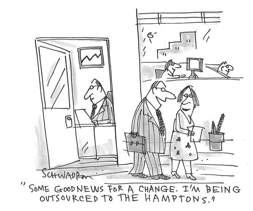 "Some good news for a change. I'm being outsourced to the Hamptons."