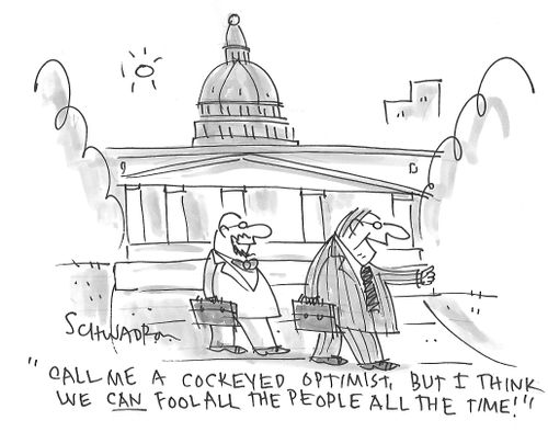 "Call me a cockeyed optimist, but I think we can fool all the people all the time!"