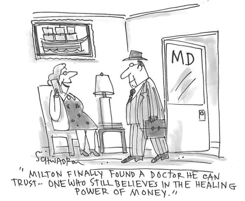 "Milton finally found a doctor he can trust - one who still believes in the healing power of money."