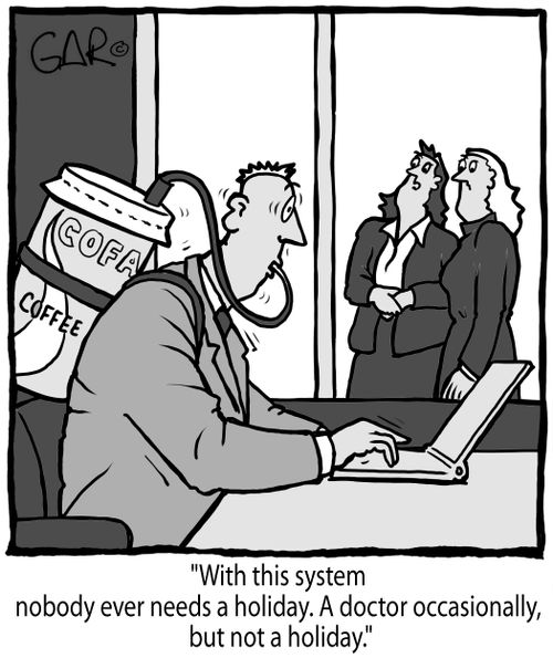 "With this system nobody ever needs a holiday. A doctor occasionally, but not a holiday."