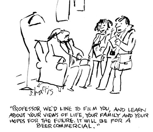 "Professor, we'd like to film you, and learn about your views of life, your family, and your hope for the future.  It will be for a beer commercial."