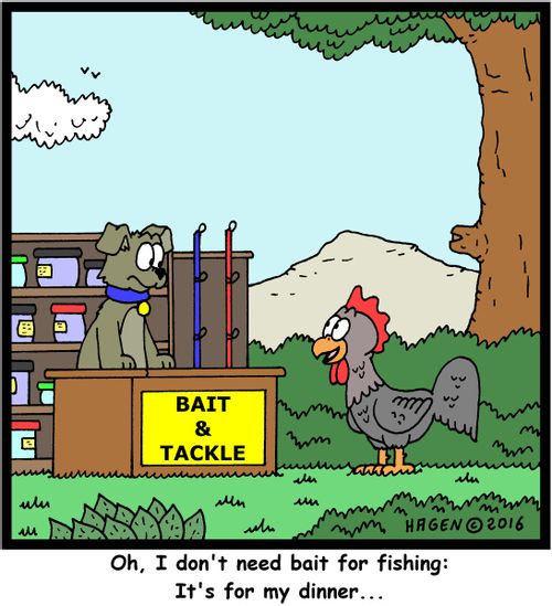 "Oh, I don't need bait for fishing: It's for my dinner..."