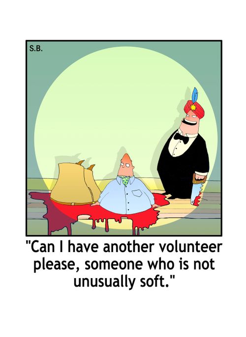 "Can I have another volunteer please, someone who if not unusually soft."