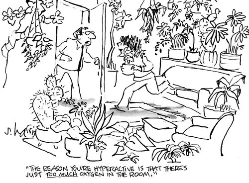 "The reason you're hyperactive is that there's just too much oxygen in the room."