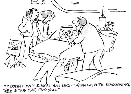 "It doesn't matter what you like -  according to the demographics, this is the car for you."