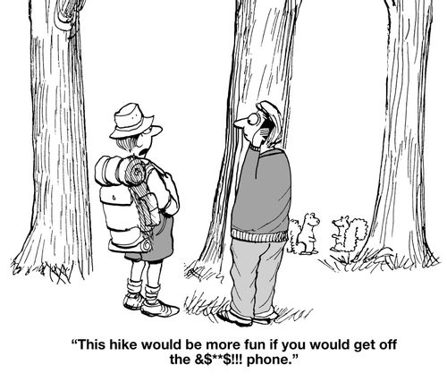 "This hike would be more fun if you would get off the &$**$!!! phone."