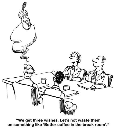 "We get three wishes. Let's not waste them on something like 'Better coffee in the break room'."