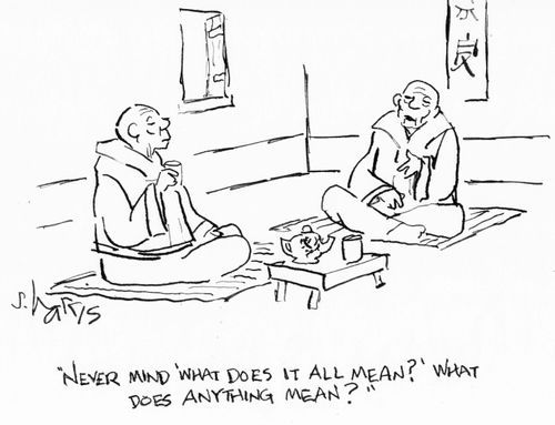 "Never mind 'what does it all mean?' What does anything mean?"