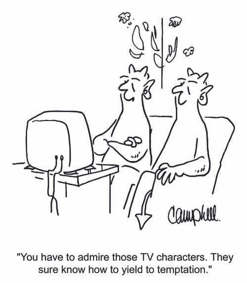 "You have to admire those TV characters. They sure know how to yield to temptation."